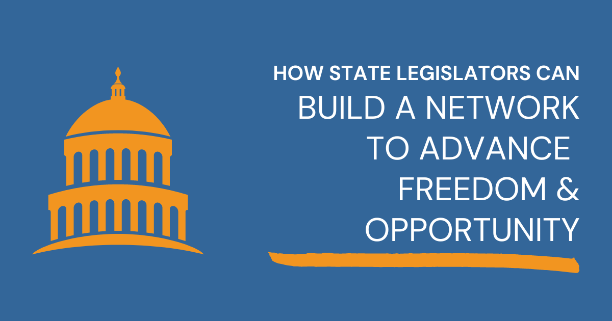 Top 5 ways state legislators can build a network to advance free-market, pro-growth policies